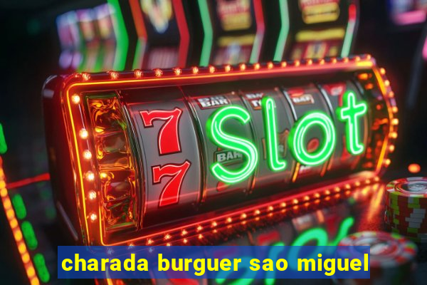 charada burguer sao miguel